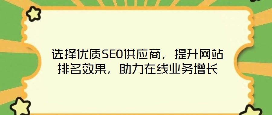 選擇優(yōu)質(zhì)SEO供應(yīng)商，提升網(wǎng)站排名效果，助力在線業(yè)務(wù)增長