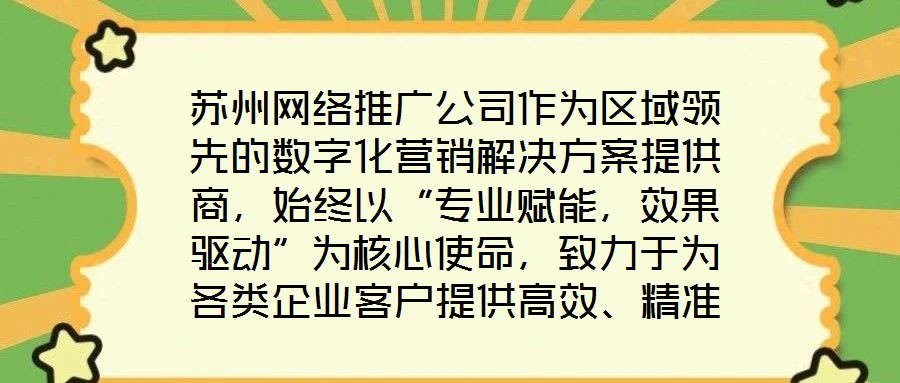蘇州網(wǎng)絡(luò)推廣公司作為區(qū)域領(lǐng)先的數(shù)字化營銷解決方案提供商，始終以“專業(yè)賦能，效果驅(qū)動(dòng)”為核心使命，致力于為各類企業(yè)客戶提供高效、精準(zhǔn)的網(wǎng)絡(luò)推廣服務(wù)，助力品牌在激烈