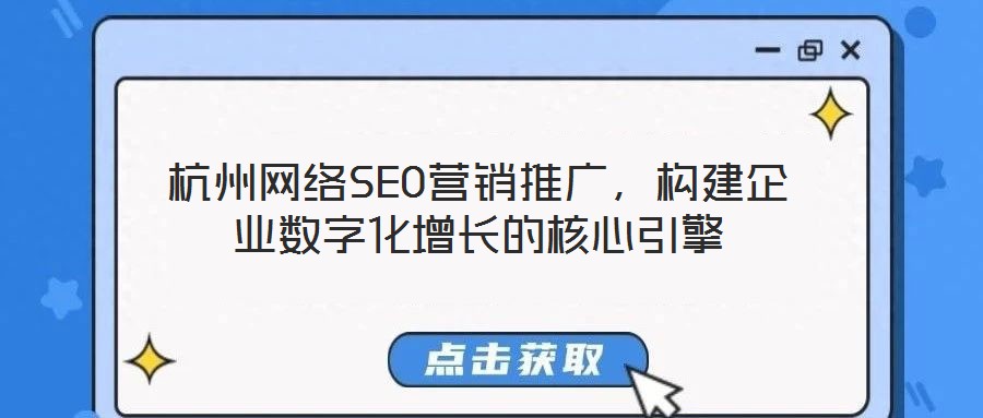 杭州網(wǎng)絡(luò)SEO營(yíng)銷推廣，構(gòu)建企業(yè)數(shù)字化增長(zhǎng)的核心引擎