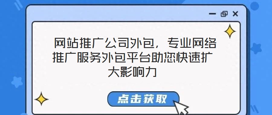  網(wǎng)站推廣公司外包，專業(yè)網(wǎng)絡(luò)推廣服務(wù)外包平臺助您快速擴大影響力