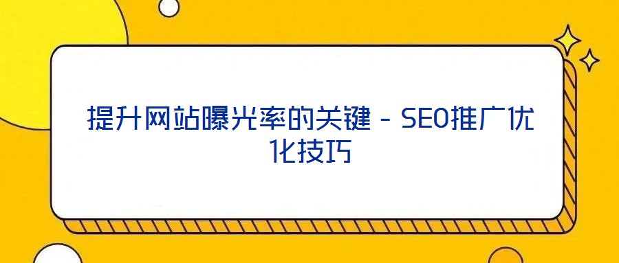 提升網(wǎng)站曝光率的關鍵－SEO推廣優(yōu)化技巧