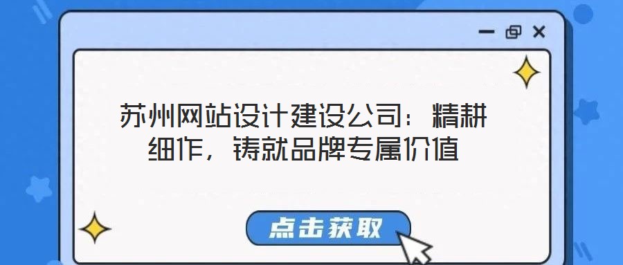 蘇州網站設計建設公司：精耕細作，鑄就品牌專屬價值