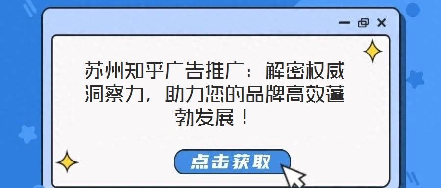 蘇州知乎廣告推廣：解密權(quán)威洞察力，助力您的品牌高效蓬勃發(fā)展！