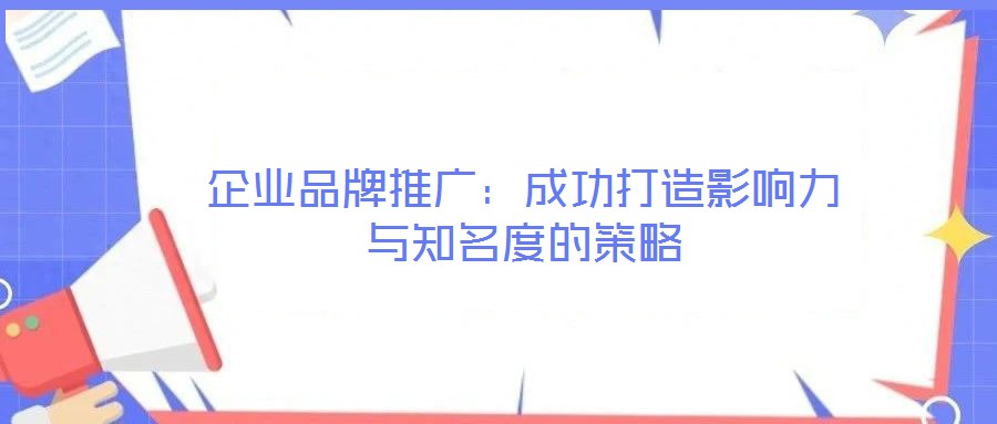 企業(yè)品牌推廣：成功打造影響力與知名度的策略