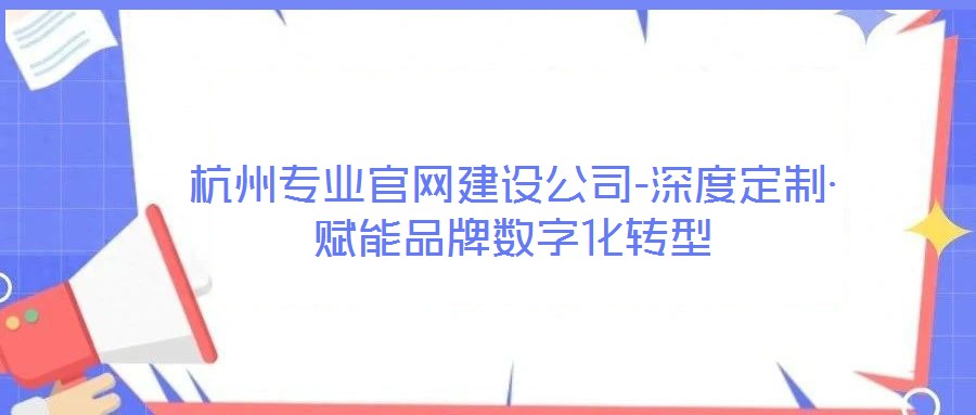 杭州專業(yè)官網建設公司-深度定制·賦能品牌數(shù)字化轉型