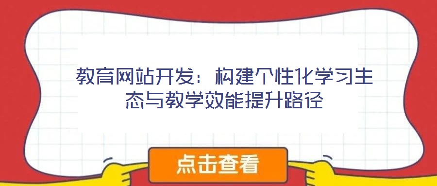 教育網(wǎng)站開發(fā)：構(gòu)建個性化學習生態(tài)與教學效能提升路徑
