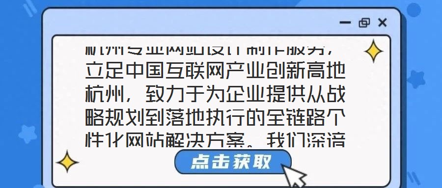 杭州專業(yè)網(wǎng)站設(shè)計(jì)制作服務(wù)，立足中國(guó)互聯(lián)網(wǎng)產(chǎn)業(yè)創(chuàng)新高地杭州，致力于為企業(yè)提供從戰(zhàn)略規(guī)劃到落地執(zhí)行的全鏈路個(gè)性化網(wǎng)站解決方案。我們深諳網(wǎng)站作為企業(yè)數(shù)字化轉(zhuǎn)型核心載體