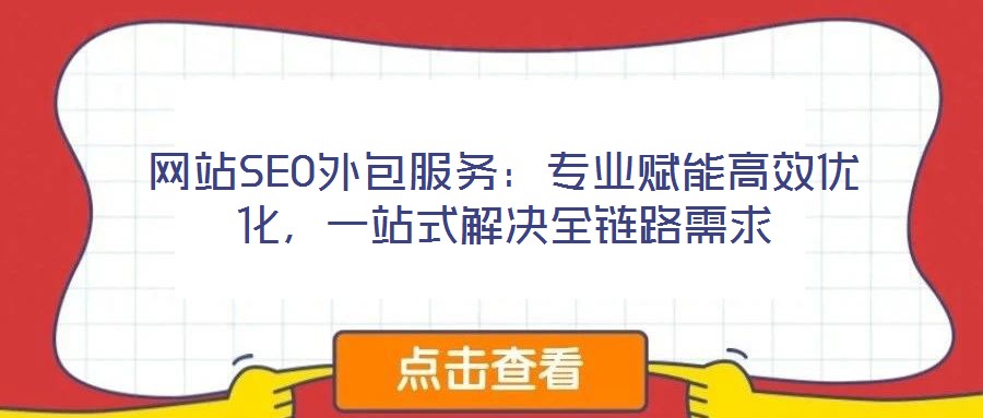 網(wǎng)站SEO外包服務(wù)：專業(yè)賦能高效優(yōu)化，一站式解決全鏈路需求
