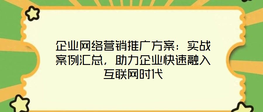 企業(yè)網(wǎng)絡營銷推廣方案：實戰(zhàn)案例匯總，助力企業(yè)快速融入互聯(lián)網(wǎng)時代