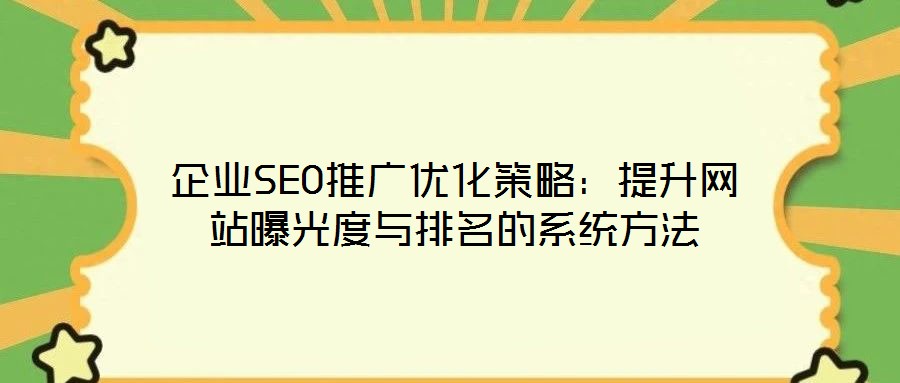 企業(yè)SEO推廣優(yōu)化策略：提升網(wǎng)站曝光度與排名的系統(tǒng)方法