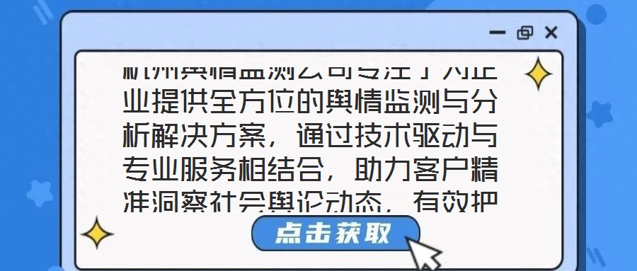 杭州輿情監(jiān)測公司專注于為企業(yè)提供全方位的輿情監(jiān)測與分析解決方案，通過技術(shù)驅(qū)動(dòng)與專業(yè)服務(wù)相結(jié)合，助力客戶精準(zhǔn)洞察社會(huì)輿論動(dòng)態(tài)，有效把握輿情發(fā)展趨勢，在復(fù)雜的信息環(huán)