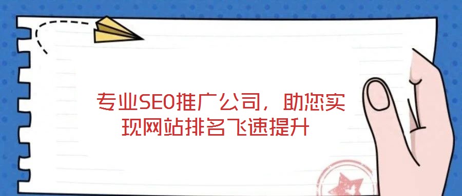  專業(yè)SEO推廣公司，助您實(shí)現(xiàn)網(wǎng)站排名飛速提升