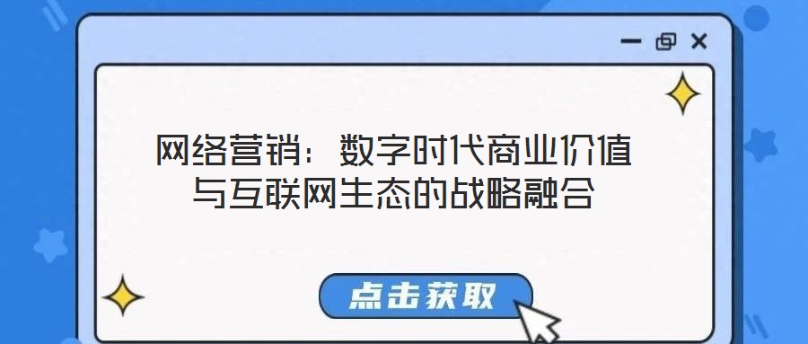 網(wǎng)絡(luò)營銷：數(shù)字時代商業(yè)價值與互聯(lián)網(wǎng)生態(tài)的戰(zhàn)略融合