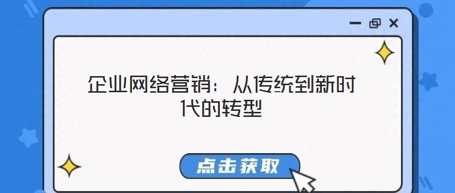 企業(yè)網(wǎng)絡營銷：從傳統(tǒng)到新時代的轉型