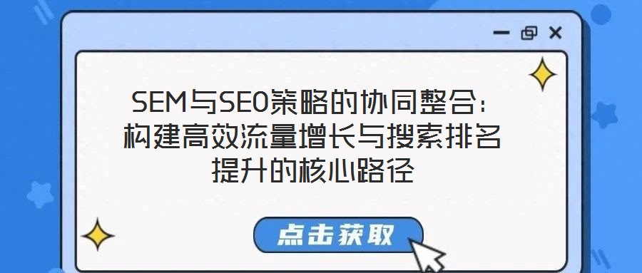  SEM與SEO策略的協(xié)同整合：構(gòu)建高效流量增長(zhǎng)與搜索排名提升的核心路徑