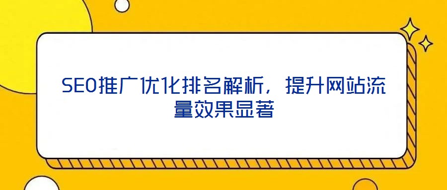 SEO推廣優(yōu)化排名解析，提升網(wǎng)站流量效果顯著