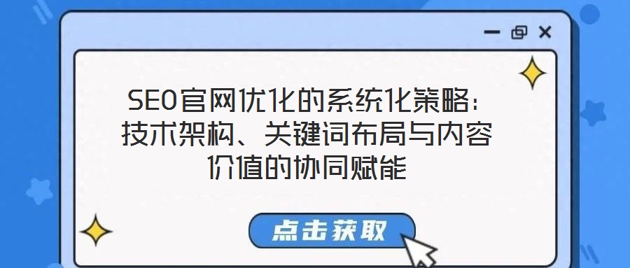  SEO官網(wǎng)優(yōu)化的系統(tǒng)化策略：技術架構、關鍵詞布局與內(nèi)容價值的協(xié)同賦能