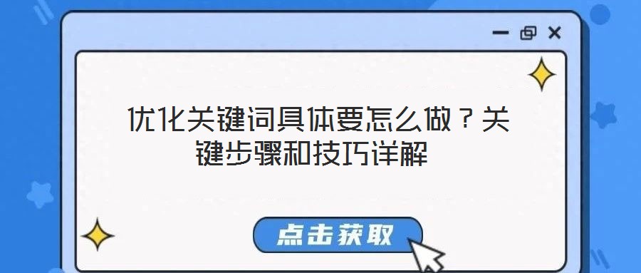  優(yōu)化關(guān)鍵詞具體要怎么做？關(guān)鍵步驟和技巧詳解