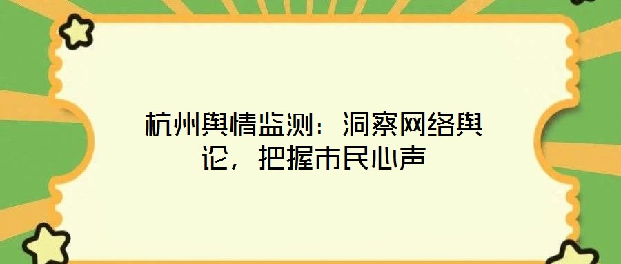 杭州輿情監(jiān)測：洞察網(wǎng)絡輿論，把握市民心聲