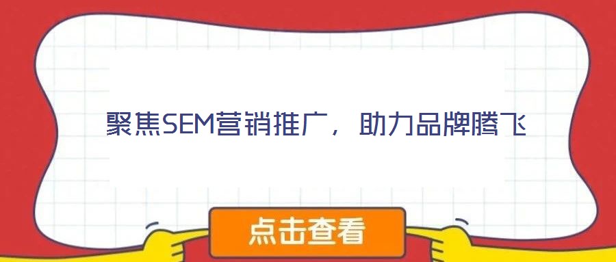 聚焦SEM營銷推廣，助力品牌騰飛
