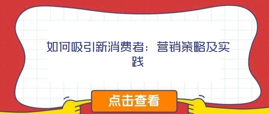 如何吸引新消費(fèi)者：營銷策略及實(shí)踐