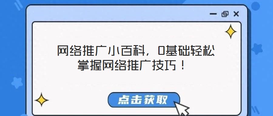  網(wǎng)絡(luò)推廣小百科，0基礎(chǔ)輕松掌握網(wǎng)絡(luò)推廣技巧！