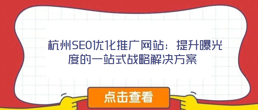  杭州SEO優(yōu)化推廣網站：提升曝光度的一站式戰(zhàn)略解決方案