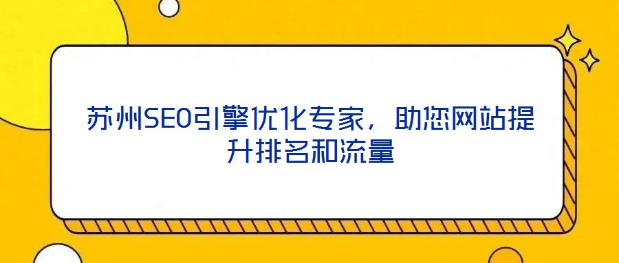 蘇州SEO引擎優(yōu)化專家，助您網(wǎng)站提升排名和流量