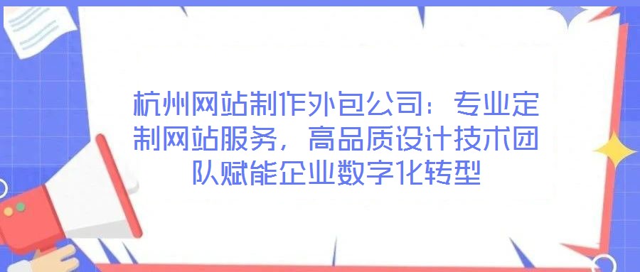 杭州網(wǎng)站制作外包公司：專業(yè)定制網(wǎng)站服務(wù)，高品質(zhì)設(shè)計技術(shù)團隊賦能企業(yè)數(shù)字化轉(zhuǎn)型