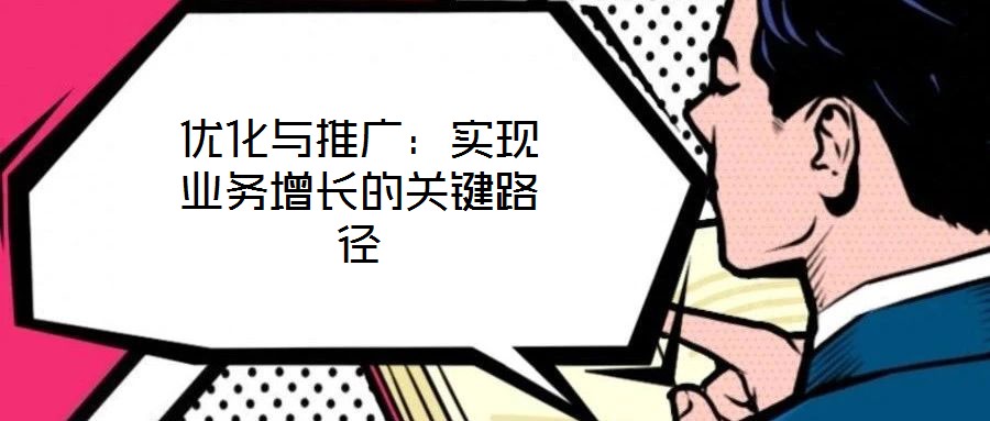 優(yōu)化與推廣：實現(xiàn)業(yè)務(wù)增長的關(guān)鍵路徑