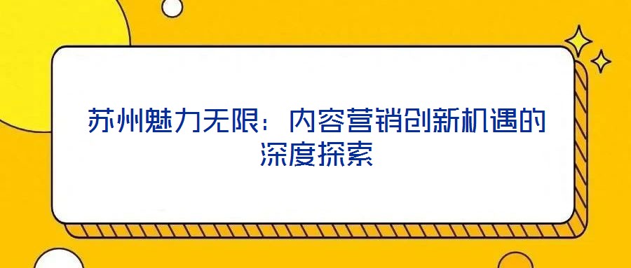 蘇州魅力無限：內(nèi)容營銷創(chuàng)新機遇的深度探索