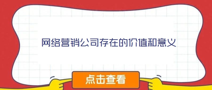 網(wǎng)絡(luò)營銷公司存在的價值和意義