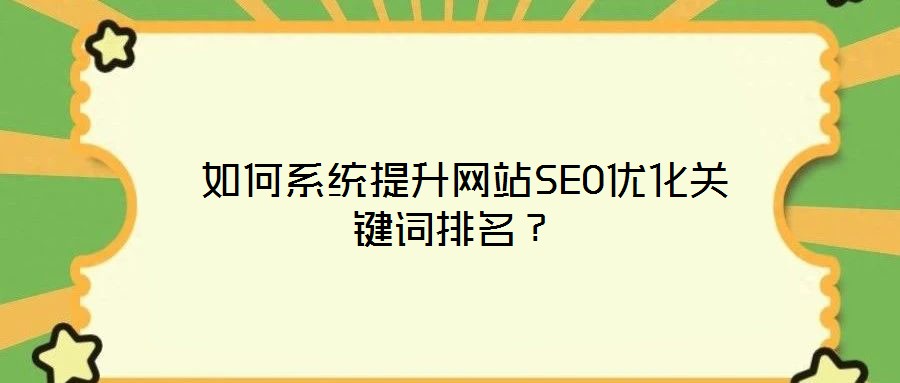  如何系統(tǒng)提升網(wǎng)站SEO優(yōu)化關(guān)鍵詞排名？