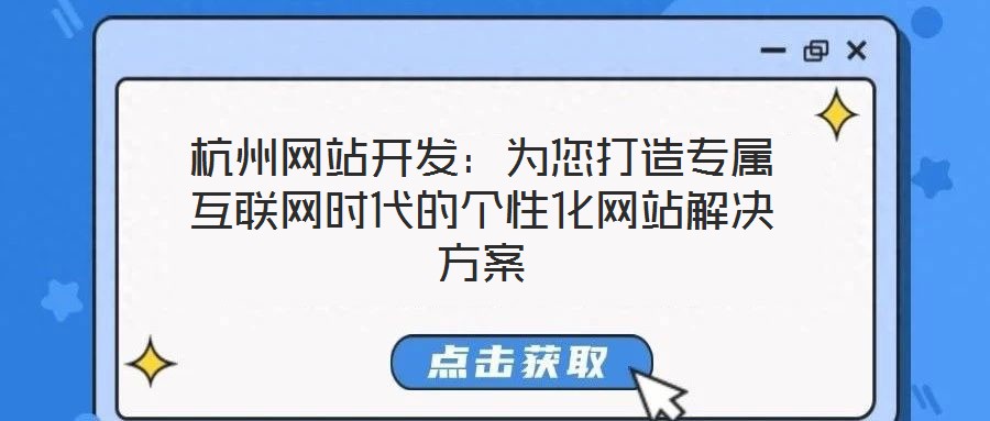 杭州網(wǎng)站開(kāi)發(fā)：為您打造專屬互聯(lián)網(wǎng)時(shí)代的個(gè)性化網(wǎng)站解決方案