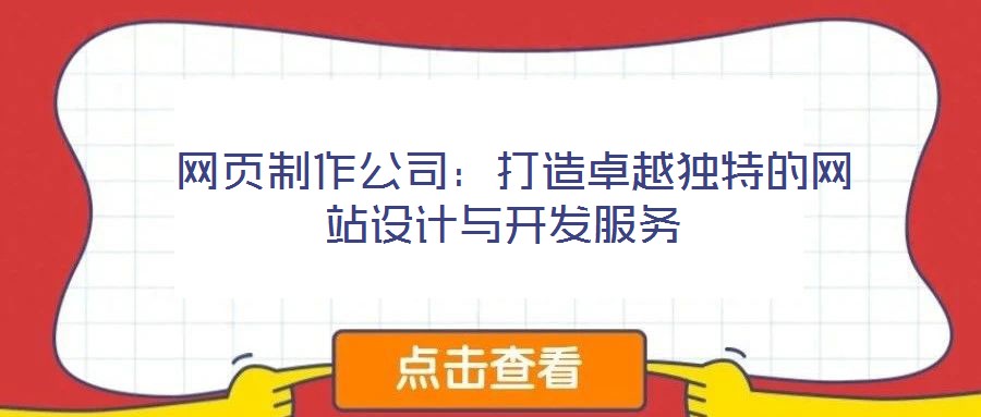  網(wǎng)頁(yè)制作公司：打造卓越獨(dú)特的網(wǎng)站設(shè)計(jì)與開發(fā)服務(wù)