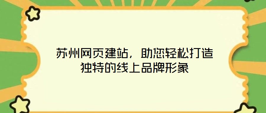 蘇州網(wǎng)頁建站，助您輕松打造獨特的線上品牌形象