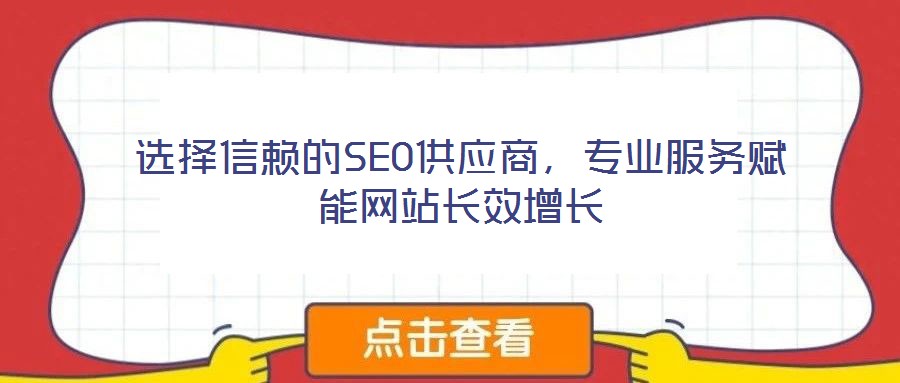 選擇信賴的SEO供應(yīng)商，專業(yè)服務(wù)賦能網(wǎng)站長效增長