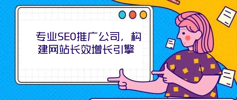  專業(yè)SEO推廣公司，構(gòu)建網(wǎng)站長效增長引擎