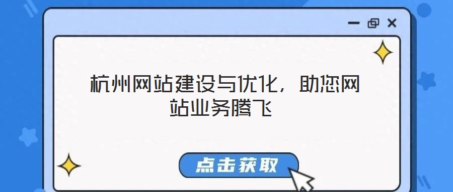  杭州網(wǎng)站建設與優(yōu)化，助您網(wǎng)站業(yè)務騰飛