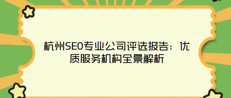 杭州SEO專業(yè)公司評(píng)選報(bào)告：優(yōu)質(zhì)服務(wù)機(jī)構(gòu)全景解析