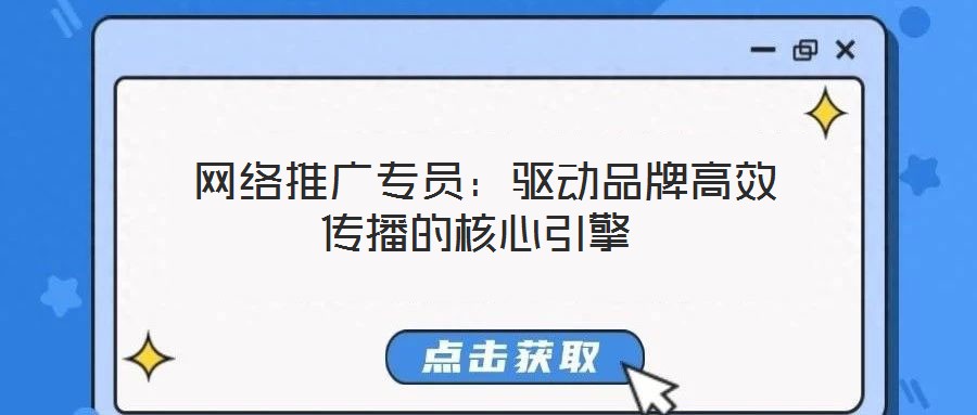  網(wǎng)絡推廣專員：驅動品牌高效傳播的核心引擎