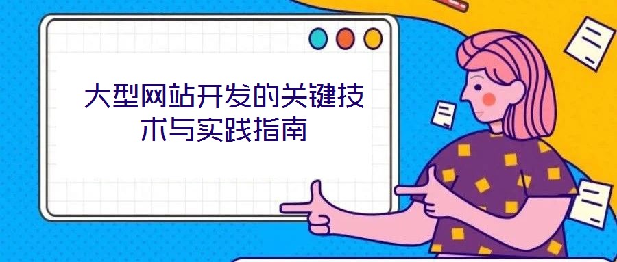 大型網(wǎng)站開(kāi)發(fā)的關(guān)鍵技術(shù)與實(shí)踐指南
