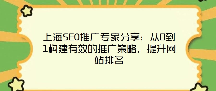 上海SEO推廣專家分享：從0到1構(gòu)建有效的推廣策略，提升網(wǎng)站排名