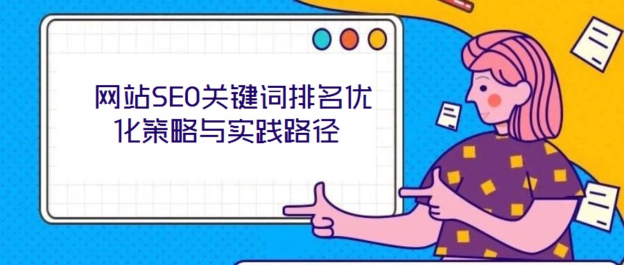  網(wǎng)站SEO關(guān)鍵詞排名優(yōu)化策略與實(shí)踐路徑