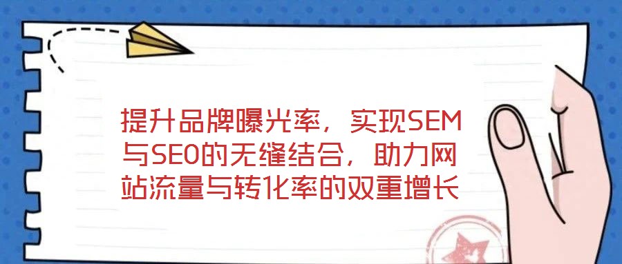 提升品牌曝光率，實(shí)現(xiàn)SEM與SEO的無(wú)縫結(jié)合，助力網(wǎng)站流量與轉(zhuǎn)化率的雙重增長(zhǎng)