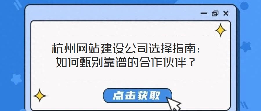  杭州網(wǎng)站建設公司選擇指南：如何甄別靠譜的合作伙伴？