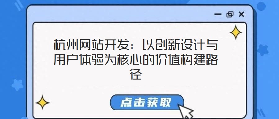 杭州網(wǎng)站開(kāi)發(fā)：以創(chuàng)新設(shè)計(jì)與用戶體驗(yàn)為核心的價(jià)值構(gòu)建路徑