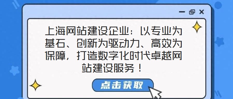 上海網(wǎng)站建設(shè)企業(yè)：以專業(yè)為基石、創(chuàng)新為驅(qū)動力、高效為保障，打造數(shù)字化時代卓越網(wǎng)站建設(shè)服務(wù)！