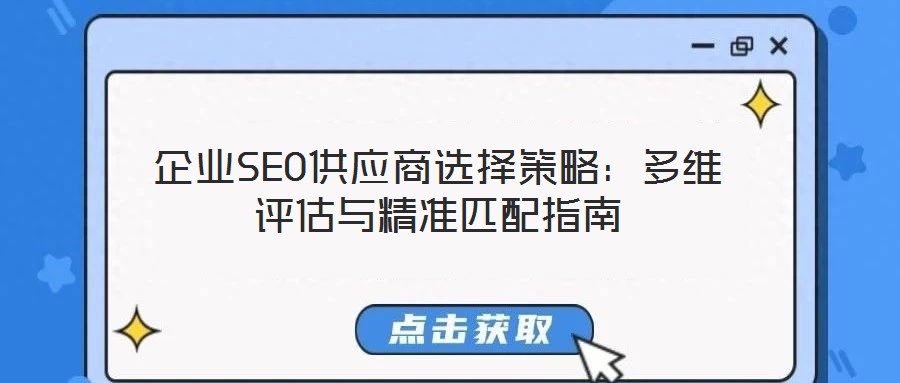 企業(yè)SEO供應(yīng)商選擇策略：多維評(píng)估與精準(zhǔn)匹配指南