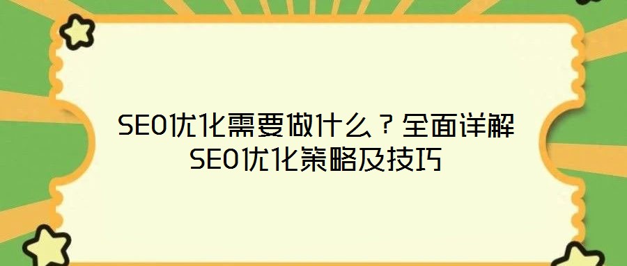 SEO優(yōu)化需要做什么？全面詳解SEO優(yōu)化策略及技巧